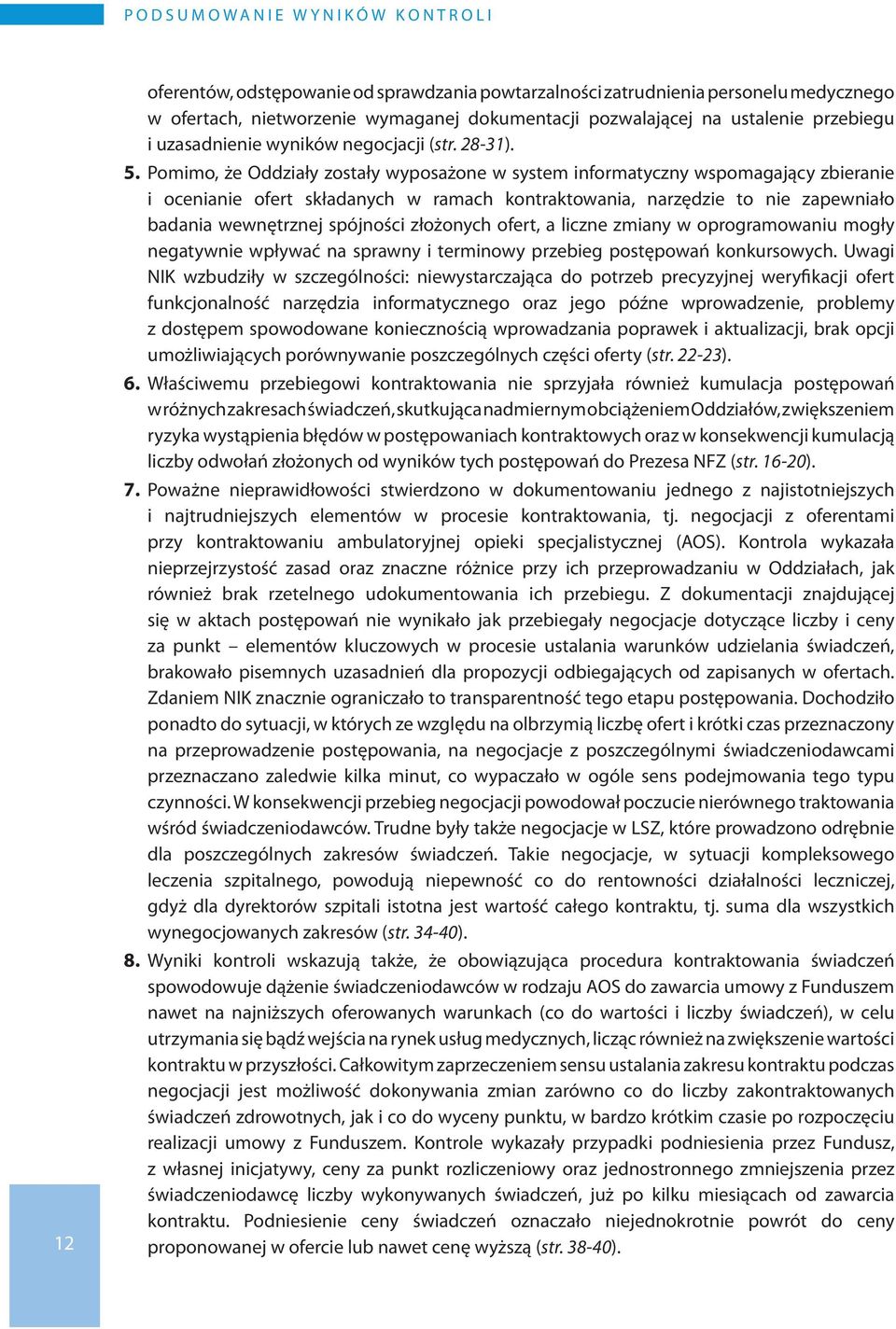 Pomimo, że Oddziały zostały wyposażone w system informatyczny wspomagający zbieranie i ocenianie ofert składanych w ramach kontraktowania, narzędzie to nie zapewniało badania wewnętrznej spójności