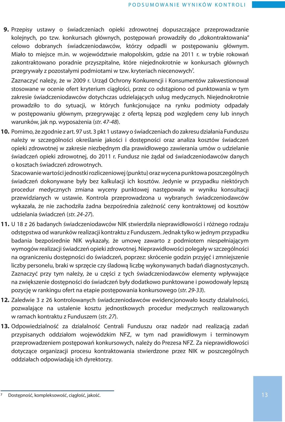 w województwie małopolskim, gdzie na 2011 r. w trybie rokowań zakontraktowano poradnie przyszpitalne, które niejednokrotnie w konkursach głównych przegrywały z pozostałymi podmiotami w tzw.