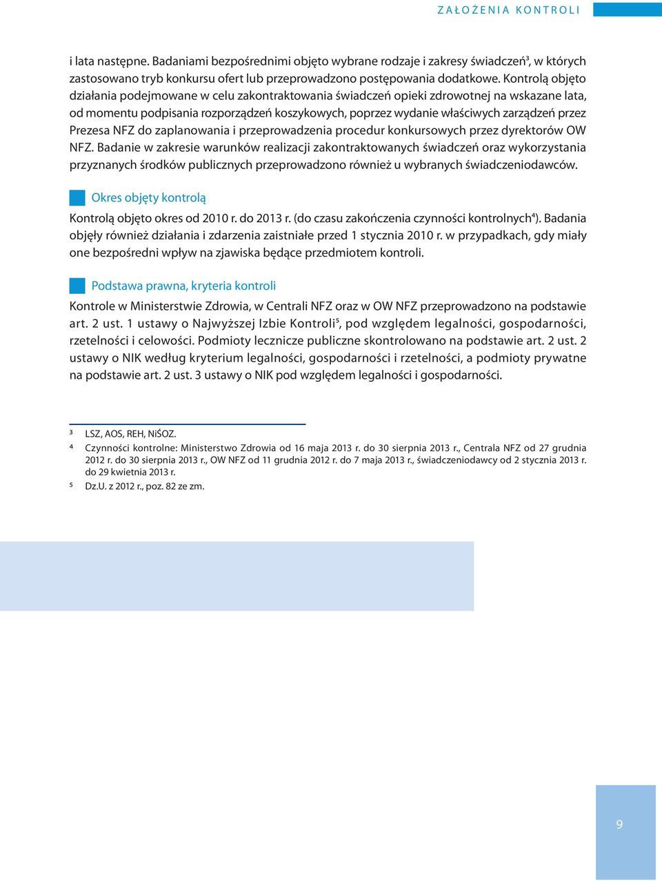Kontrolą objęto działania podejmowane w celu zakontraktowania świadczeń opieki zdrowotnej na wskazane lata, od momentu podpisania rozporządzeń koszykowych, poprzez wydanie właściwych zarządzeń przez