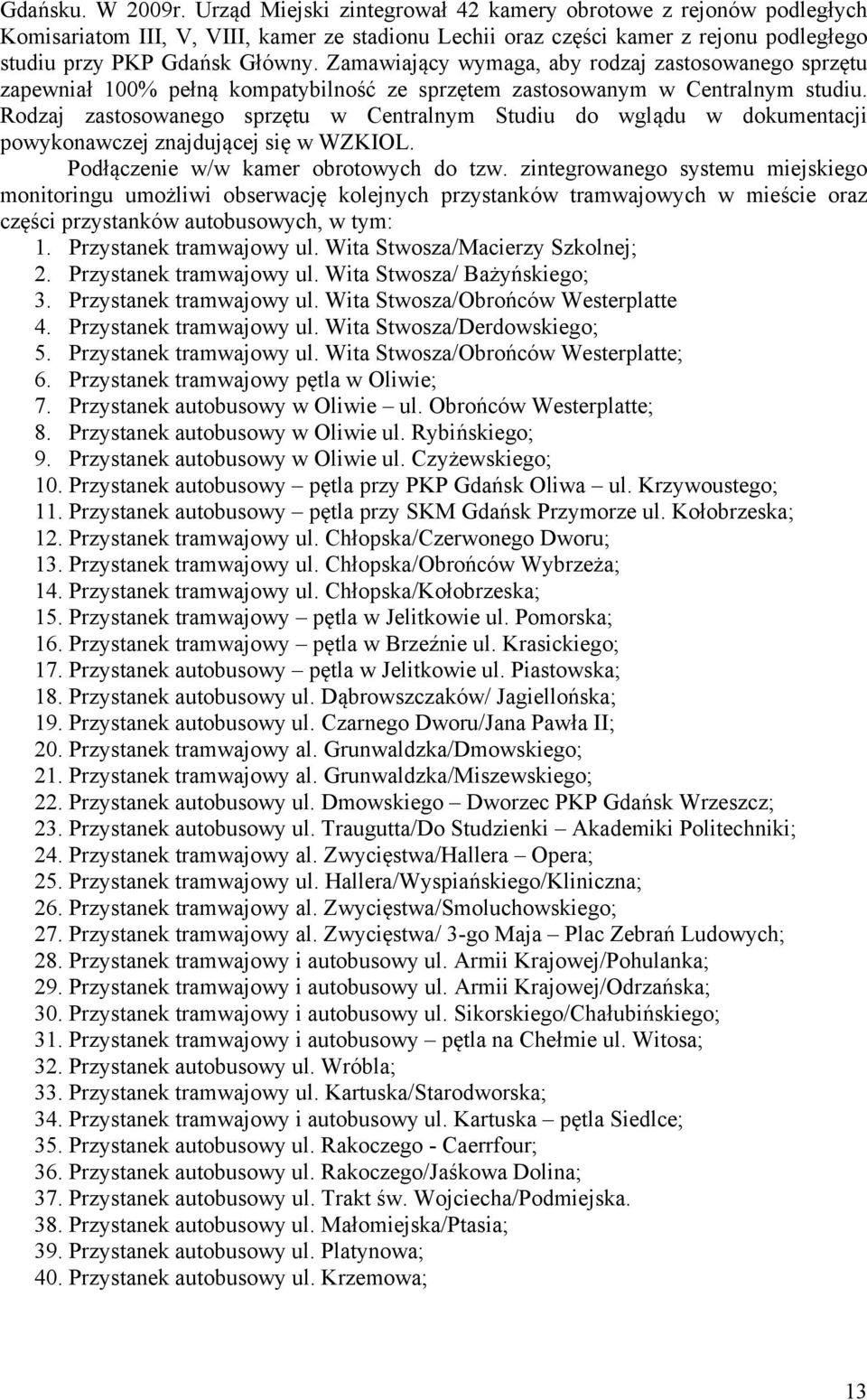 Zamawiający wymaga, aby rodzaj zastosowanego sprzętu zapewniał 100% pełną kompatybilność ze sprzętem zastosowanym w Centralnym studiu.