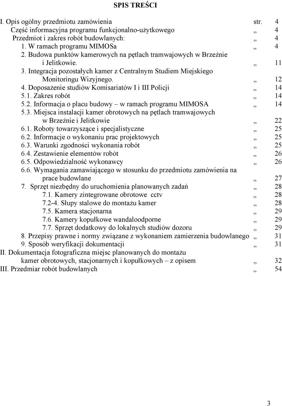 Doposażenie studiów Komisariatów I i III Policji 14 5.1. Zakres robót 14 5.2. Informacja o placu budowy w ramach programu MIMOSA 14 5.3.