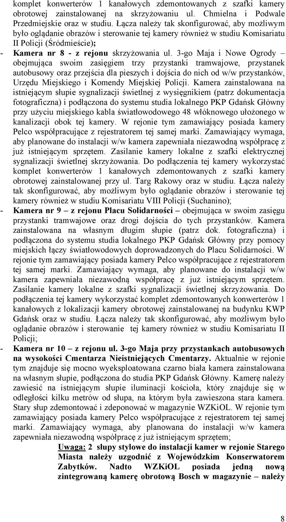 3-go Maja i Nowe Ogrody obejmująca swoim zasięgiem trzy przystanki tramwajowe, przystanek autobusowy oraz przejścia dla pieszych i dojścia do nich od w/w przystanków, Urzędu Miejskiego i Komendy