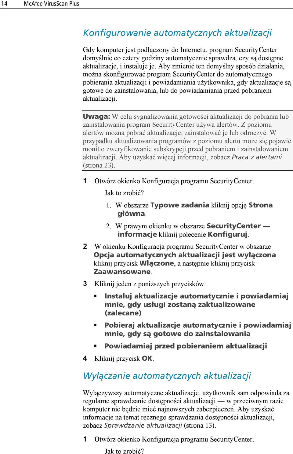 Aby zmienić ten domyślny sposób działania, można skonfigurować program SecurityCenter do automatycznego pobierania aktualizacji i powiadamiania użytkownika, gdy aktualizacje są gotowe do