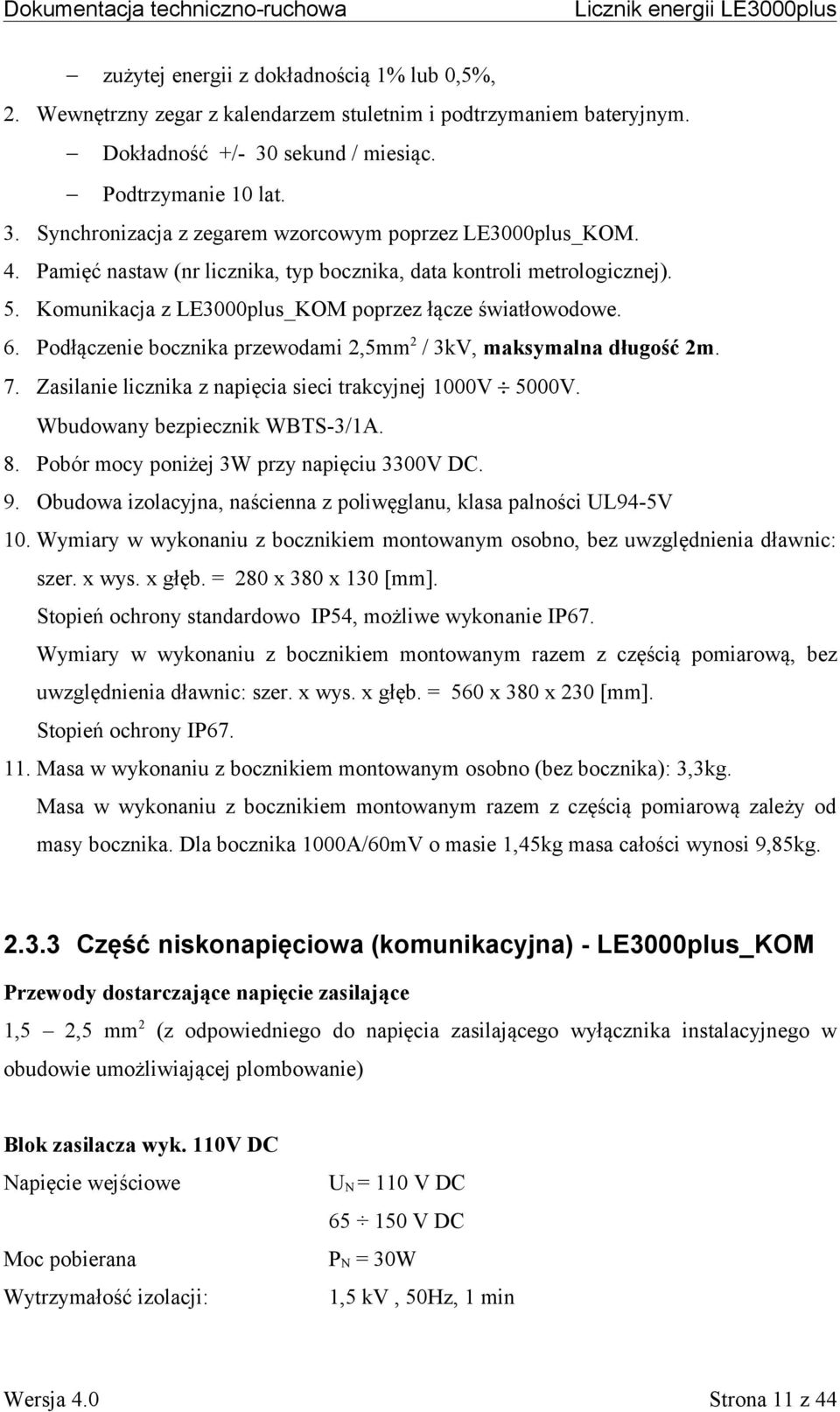 Podłączenie bocznika przewodami 2,5mm2 / 3kV, maksymalna długość 2m. 7. Zasilanie licznika z napięcia sieci trakcyjnej 1000V 5000V. Wbudowany bezpiecznik WBTS-3/1A. 8.