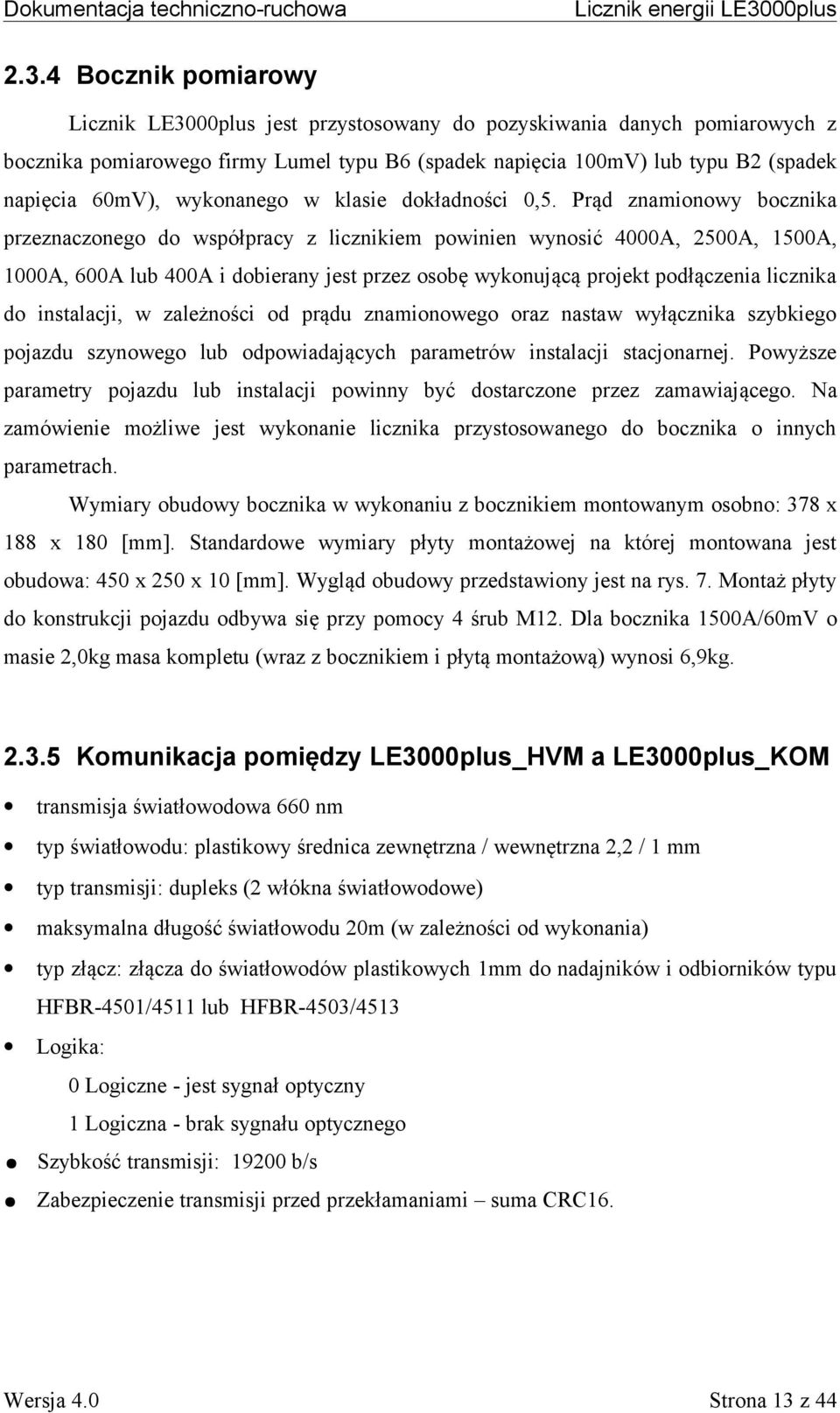 Prąd znamionowy bocznika przeznaczonego do współpracy z licznikiem powinien wynosić 4000A, 2500A, 1500A, 1000A, 600A lub 400A i dobierany jest przez osobę wykonującą projekt podłączenia licznika do