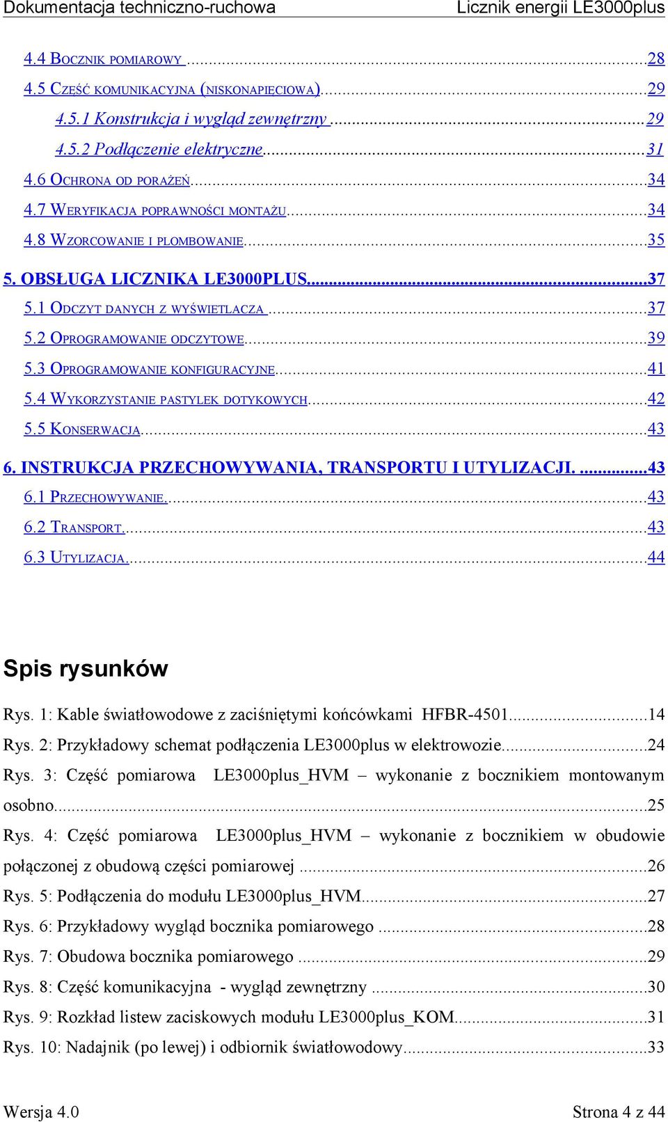 3 OPROGRAMOWANIE KONFIGURACYJNE...41 5.4 WYKORZYSTANIE PASTYLEK DOTYKOWYCH...42 5.5 KONSERWACJA...43 6. INSTRUKCJA PRZECHOWYWANIA, TRANSPORTU I UTYLIZACJI....43 6.1 PRZECHOWYWANIE...43 6.2 TRANSPORT.