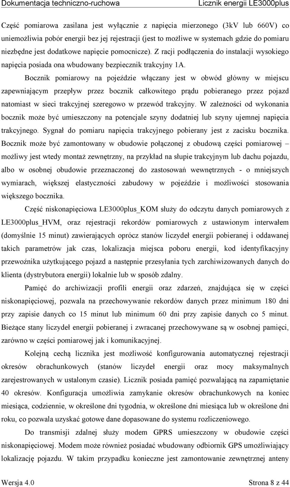 Bocznik pomiarowy na pojeździe włączany jest w obwód główny w miejscu zapewniającym przepływ przez bocznik całkowitego prądu pobieranego przez pojazd natomiast w sieci trakcyjnej szeregowo w przewód