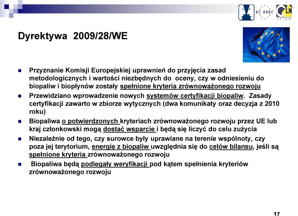 Zasady certyfikacji zawarto w zbiorze wytycznych (dwa komunikaty oraz decyzja z 2010 roku) Biopaliwa o potwierdzonych kryteriach zrównoważonego rozwoju przez UE lub kraj członkowski mogą dostać