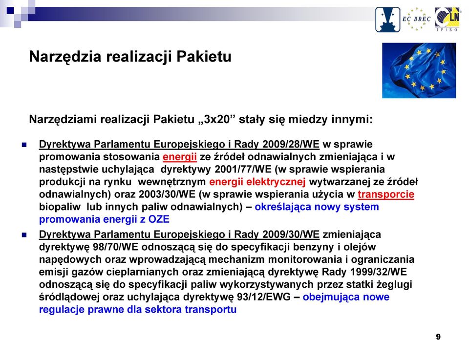 (w sprawie wspierania użycia w transporcie biopaliw lub innych paliw odnawialnych) określająca nowy system promowania energii z OZE Dyrektywa Parlamentu Europejskiego i Rady 2009/30/WE zmieniająca