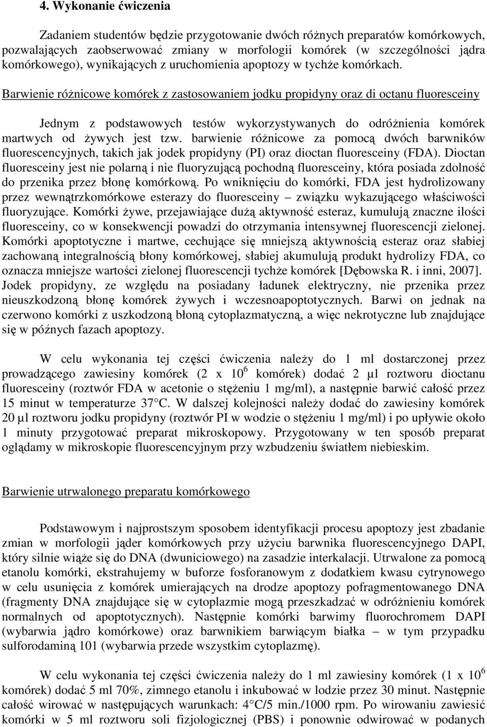 Barwienie róŝnicowe komórek z zastosowaniem jodku propidyny oraz di octanu fluoresceiny Jednym z podstawowych testów wykorzystywanych do odróŝnienia komórek martwych od Ŝywych jest tzw.