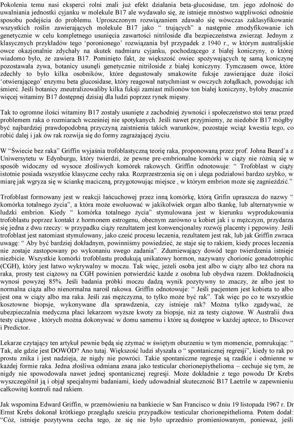 Uproszczonym rozwiązaniem zdawało się wówczas zaklasyfikowanie wszystkich roślin zawierających molekule B17 jako trujących a następnie zmodyfikowanie ich genetycznie w celu kompletnego usunięcia