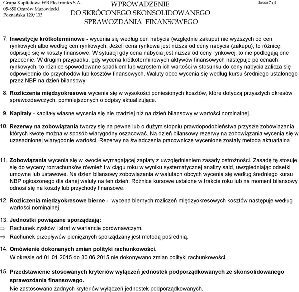 Jeżeli cena rynkowa jest niższa od ceny nabycia (zakupu), to różnicę odpisuje się w koszty finansowe. W sytuacji gdy cena nabycia jest niższa od ceny rynkowej, to nie podlegają one przecenie.