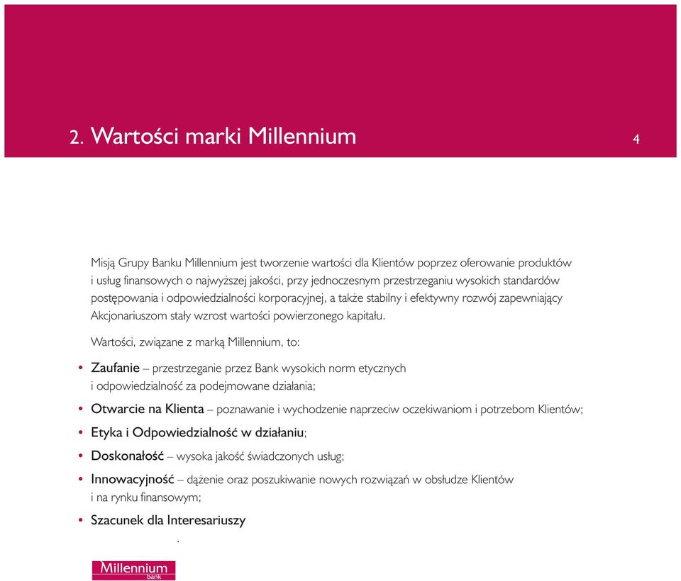 WartoÊci, zwiàzane z markà Millennium, to: Zaufanie przestrzeganie przez Bank wysokich norm etycznych i odpowiedzialnoêç za podejmowane działania; Otwarcie na Klienta poznawanie i wychodzenie