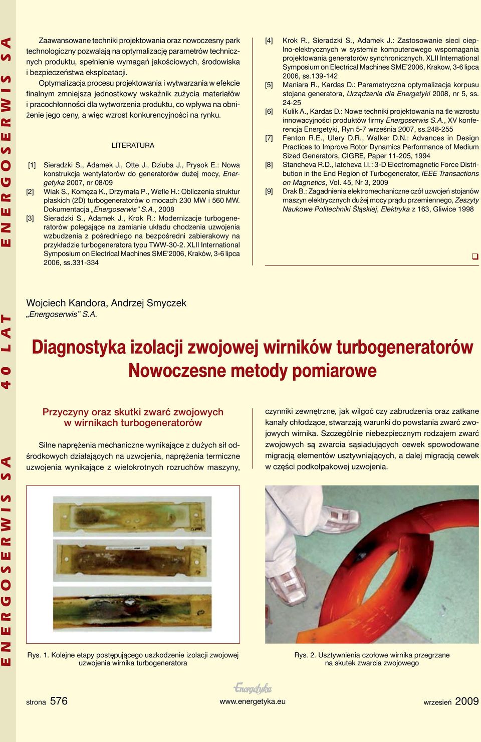 Optymalizacja procesu projektowania i wytwarzania w efekcie finalnym zmniejsza jednostkowy wskaźnik zużycia materiałów i pracochłonności dla wytworzenia produktu, co wpływa na obniżenie jego ceny, a