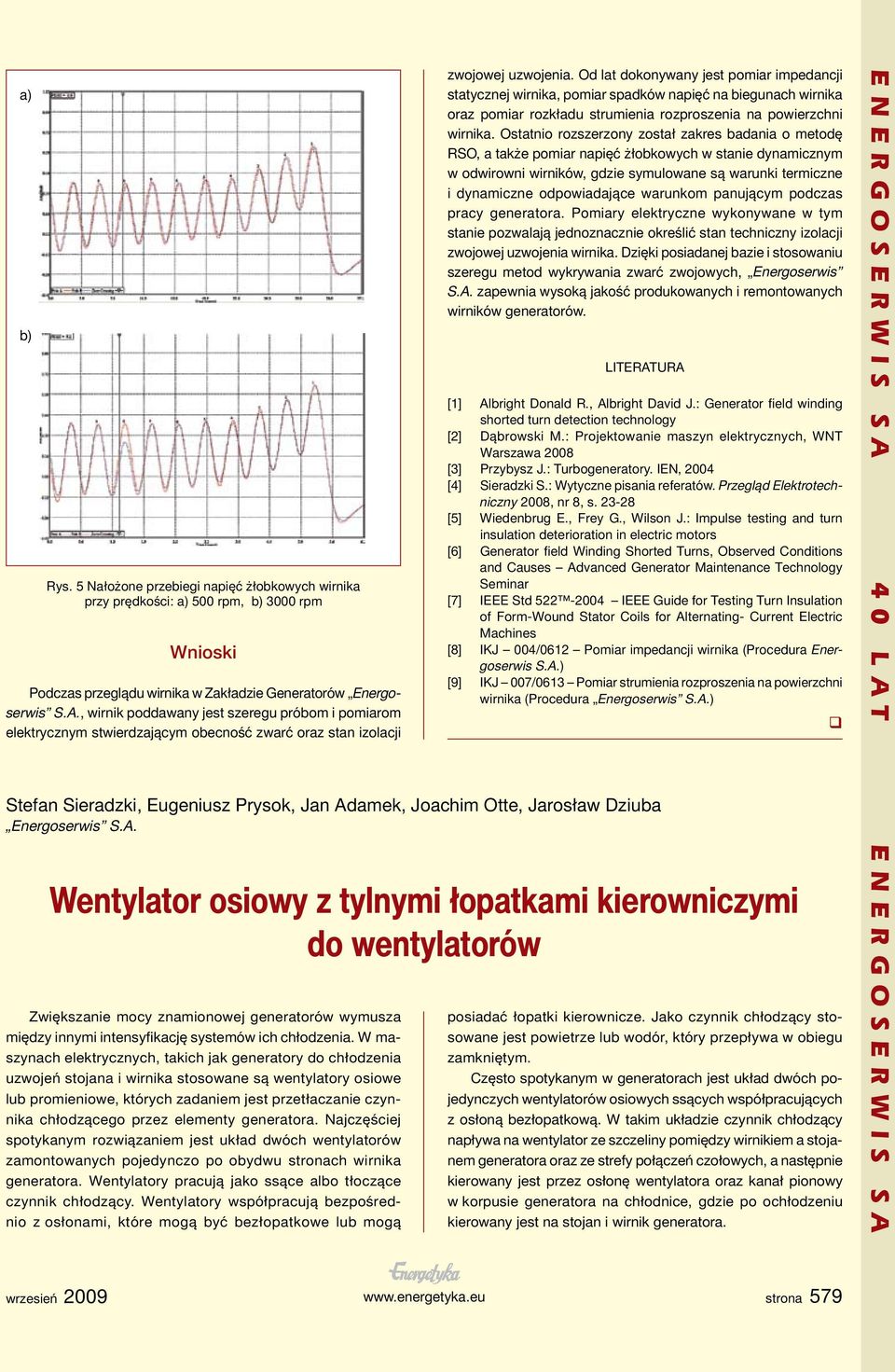 Od lat dokonywany jest pomiar impedancji statycznej wirnika, pomiar spadków napięć na biegunach wirnika oraz pomiar rozkładu strumienia rozproszenia na powierzchni wirnika.