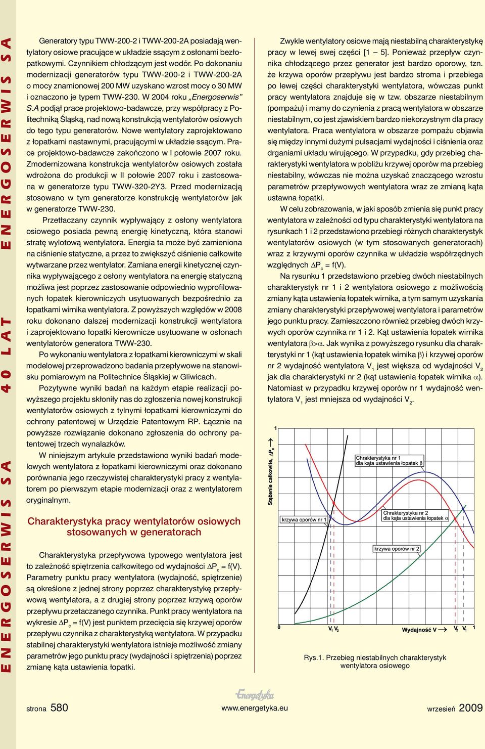 W 2004 roku Energoserwis S.A podjął prace projektowo-badawcze, przy współpracy z Politechniką Śląską, nad nową konstrukcją wentylatorów osiowych do tego typu generatorów.