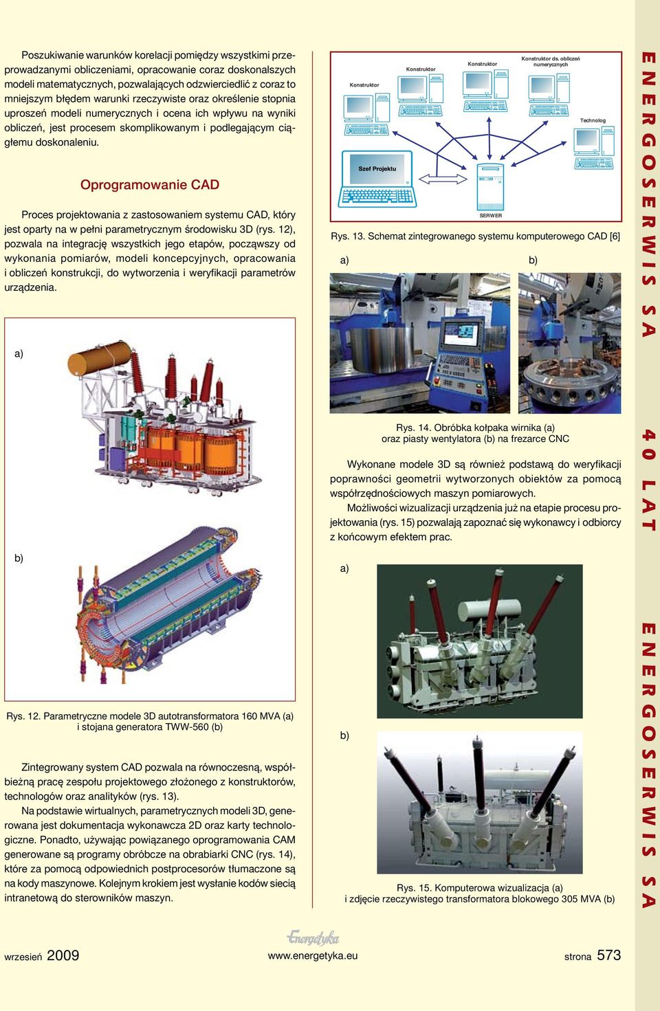 a) b) Oprogramowanie CAD Proces projektowania z zastosowaniem systemu CAD, który jest oparty na w pełni parametrycznym środowisku 3D (rys.