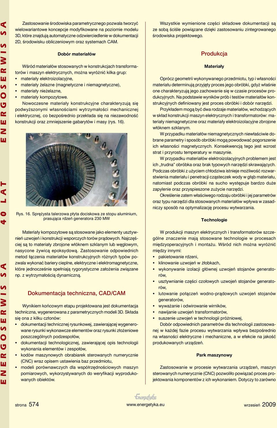 Dobór materiałów Wśród materiałów stosowanych w konstrukcjach transformatorów i maszyn elektrycznych, można wyróżnić kilka grup: materiały elektroizolacyjne, materiały żelazne (magnetyczne i