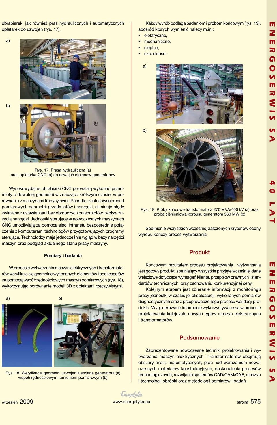 Prasa hydrauliczna (a) oraz oplatarka CNC (b) do uzwojeń stojanów generatorów Wysokowydajne obrabiarki CNC pozwalają wykonać przedmioty o dowolnej geometrii w znacząco krótszym czasie, w porównaniu z