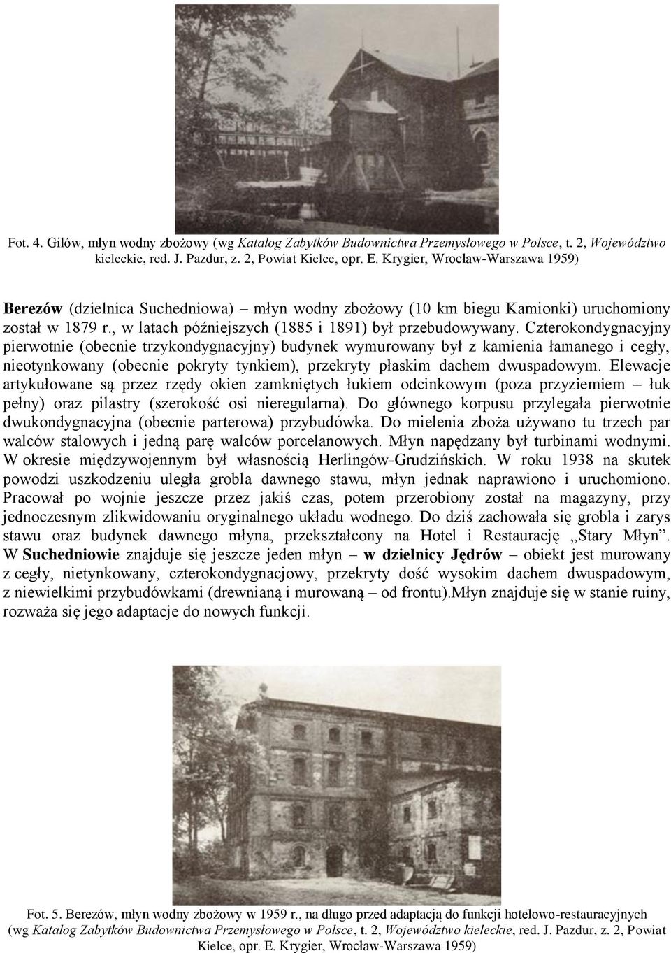 Czterokondygnacyjny pierwotnie (obecnie trzykondygnacyjny) budynek wymurowany był z kamienia łamanego i cegły, nieotynkowany (obecnie pokryty tynkiem), przekryty płaskim dachem dwuspadowym.