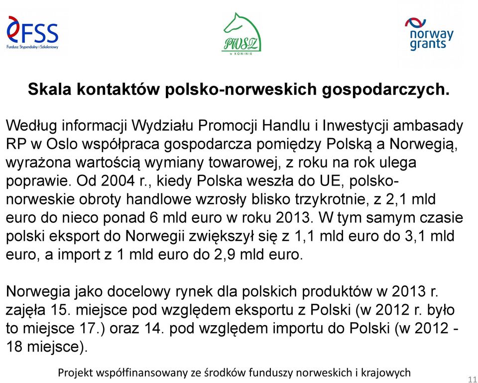 poprawie. Od 2004 r., kiedy Polska weszła do UE, polskonorweskie obroty handlowe wzrosły blisko trzykrotnie, z 2,1 mld euro do nieco ponad 6 mld euro w roku 2013.