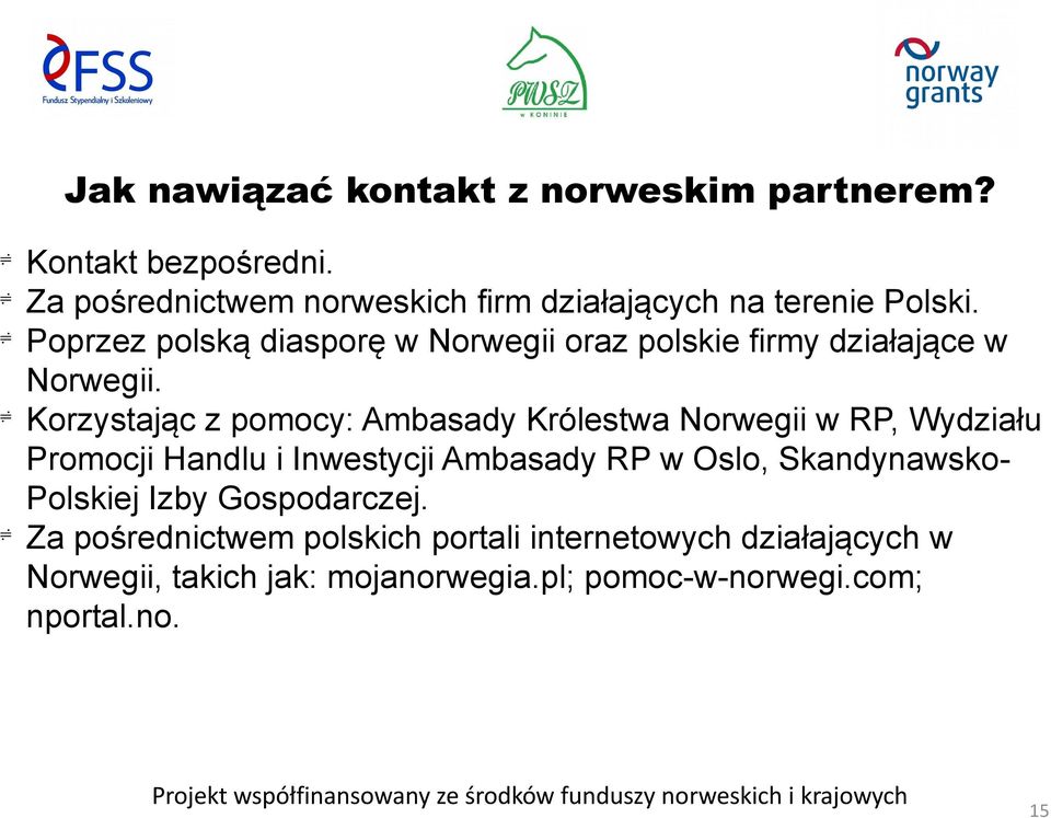 Poprzez polską diasporę w Norwegii oraz polskie firmy działające w Norwegii.