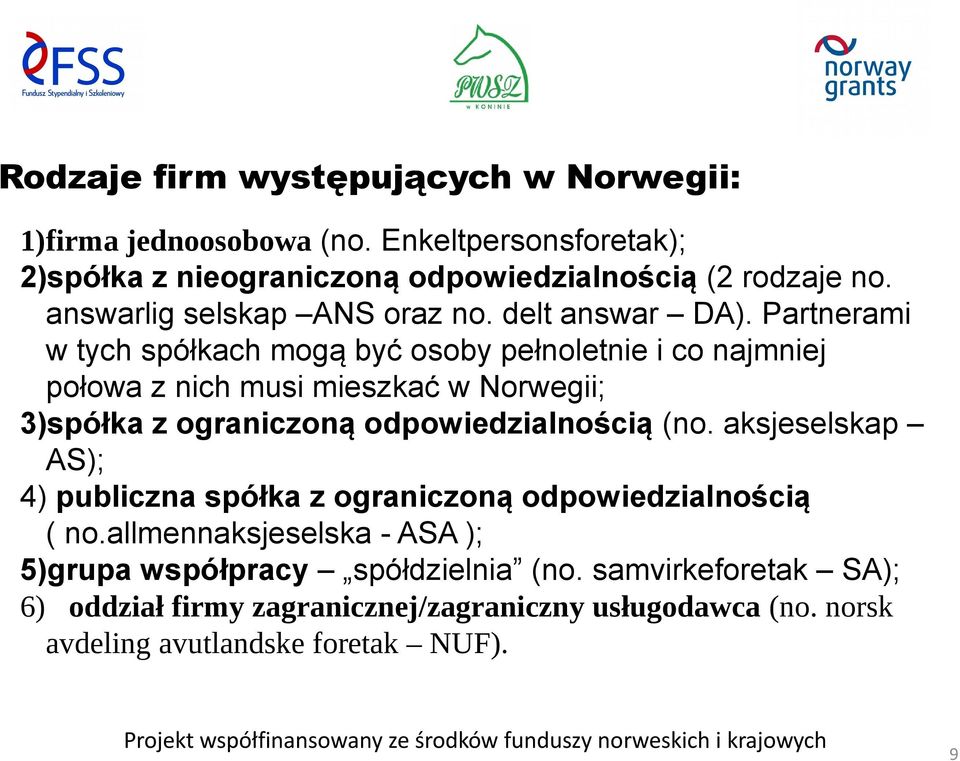 Partnerami w tych spółkach mogą być osoby pełnoletnie i co najmniej połowa z nich musi mieszkać w Norwegii; 3)spółka z ograniczoną odpowiedzialnością (no.