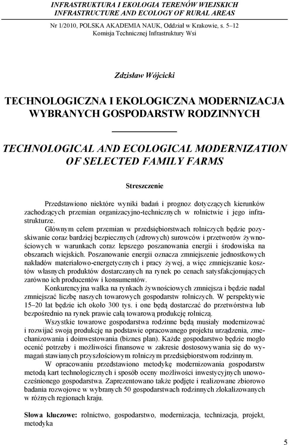 FARMS Streszczenie Przedstawiono niektóre wyniki badań i prognoz dotyczących kierunków zachodzących przemian organizacyjno-technicznych w rolnictwie i jego infrastrukturze.