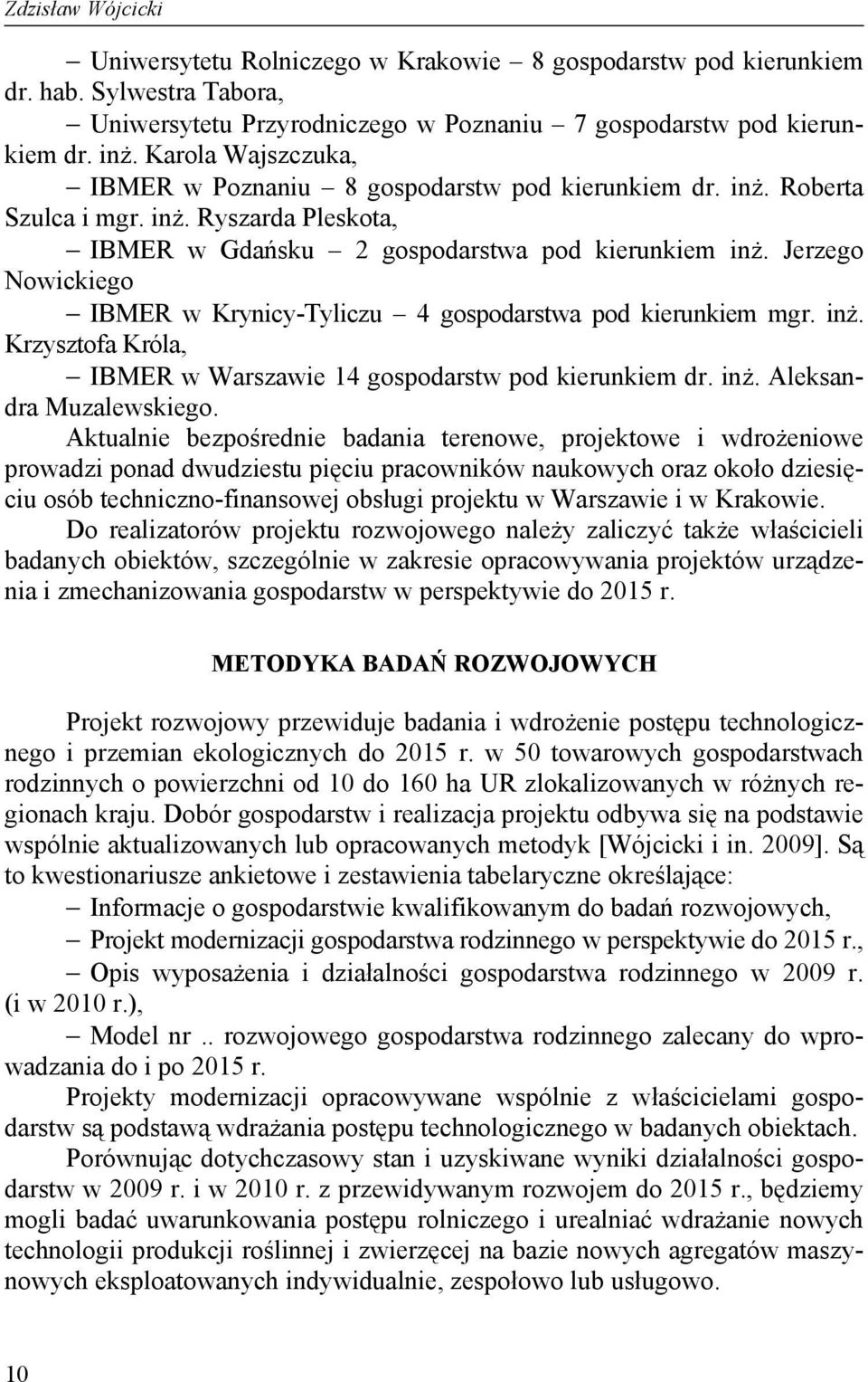 Jerzego Nowickiego IBMER w Krynicy-Tyliczu 4 gospodarstwa pod kierunkiem mgr. inż. Krzysztofa Króla, IBMER w Warszawie 14 gospodarstw pod kierunkiem dr. inż. Aleksandra Muzalewskiego.