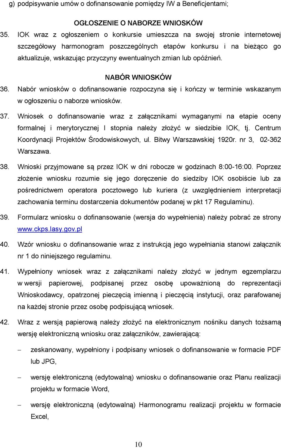 lub opóźnień. NABÓR WNIOSKÓW 36. Nabór wniosków o dofinansowanie rozpoczyna się i kończy w terminie wskazanym w ogłoszeniu o naborze wniosków. 37.