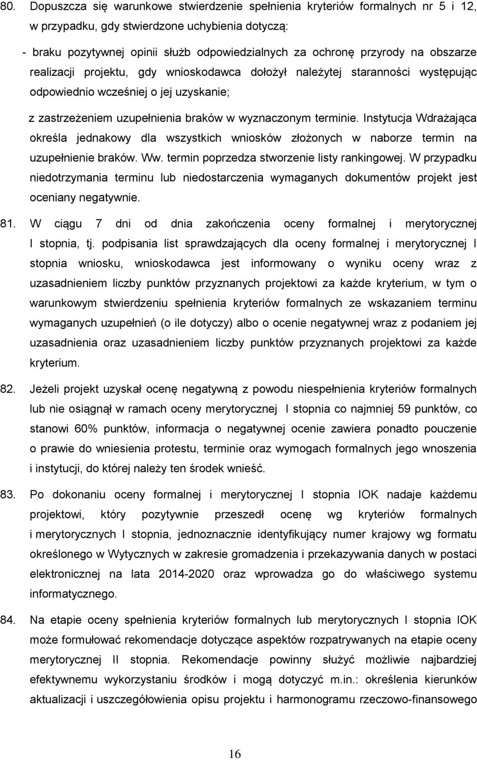 Instytucja Wdrażająca określa jednakowy dla wszystkich wniosków złożonych w naborze termin na uzupełnienie braków. Ww. termin poprzedza stworzenie listy rankingowej.