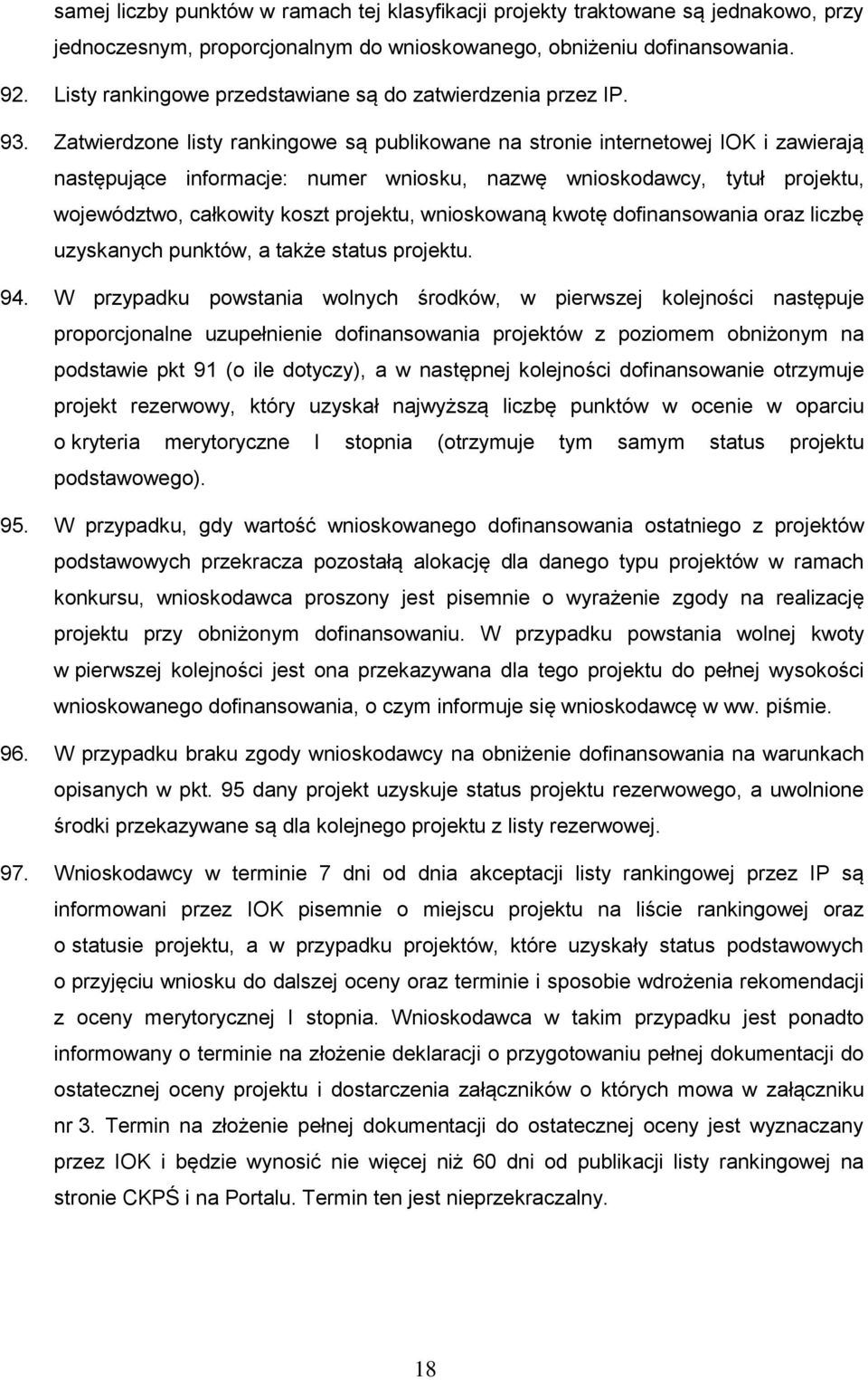 Zatwierdzone listy rankingowe są publikowane na stronie internetowej IOK i zawierają następujące informacje: numer wniosku, nazwę wnioskodawcy, tytuł projektu, województwo, całkowity koszt projektu,