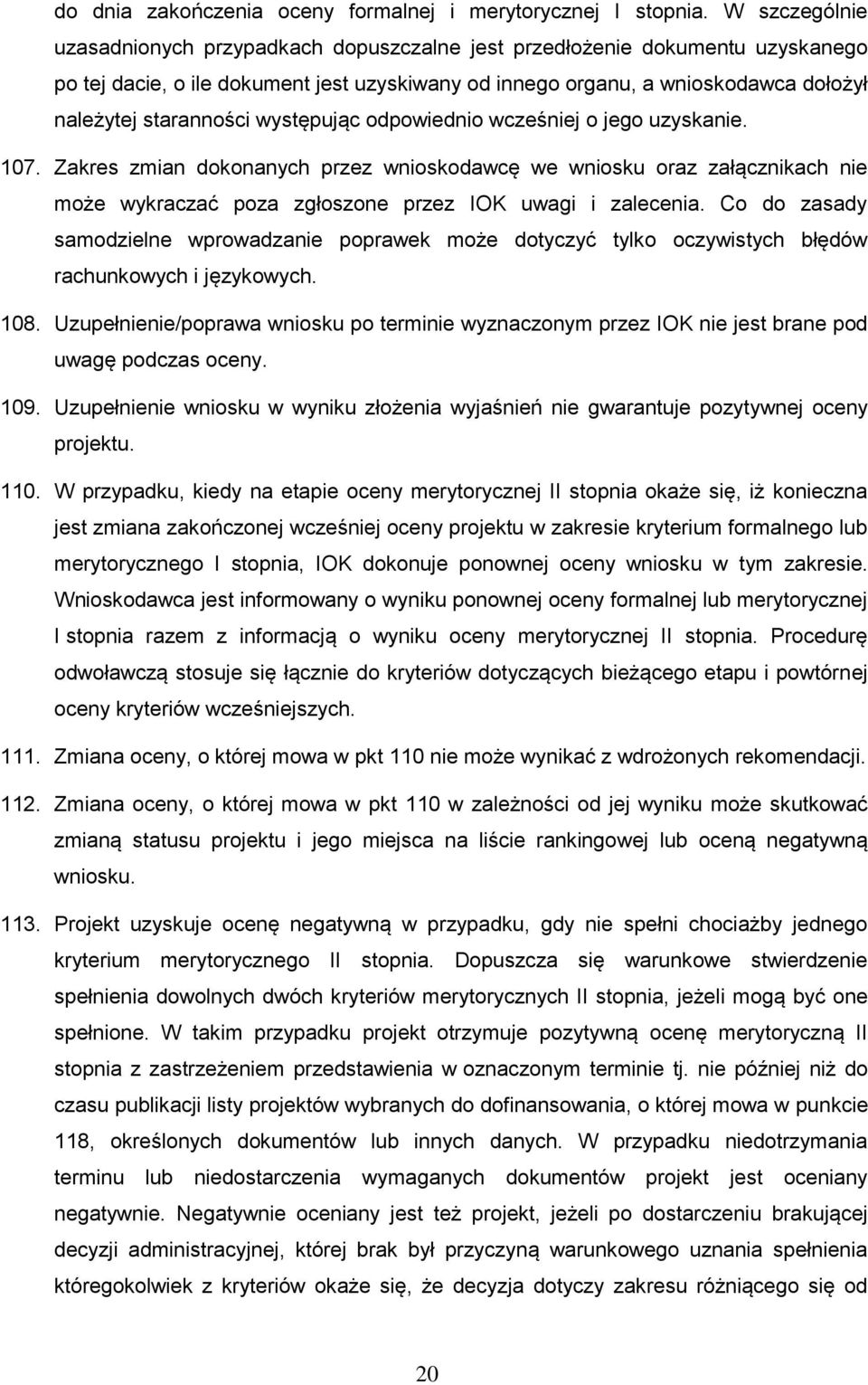 występując odpowiednio wcześniej o jego uzyskanie. 107. Zakres zmian dokonanych przez wnioskodawcę we wniosku oraz załącznikach nie może wykraczać poza zgłoszone przez IOK uwagi i zalecenia.