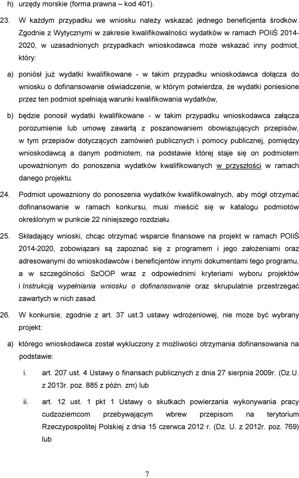 w takim przypadku wnioskodawca dołącza do wniosku o dofinansowanie oświadczenie, w którym potwierdza, że wydatki poniesione przez ten podmiot spełniają warunki kwalifikowania wydatków, b) będzie