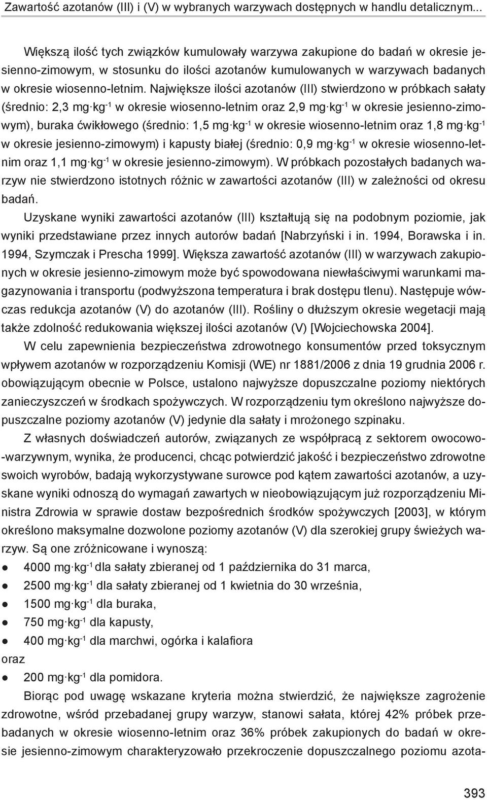 Największe ilości azotanów (III) stwierdzono w próbkach sałaty (średnio: 2,3 mg kg -1 w okresie wiosenno-letnim oraz 2,9 mg kg -1 w okresie jesienno-zimowym), buraka ćwikłowego (średnio: 1,5 mg kg -1