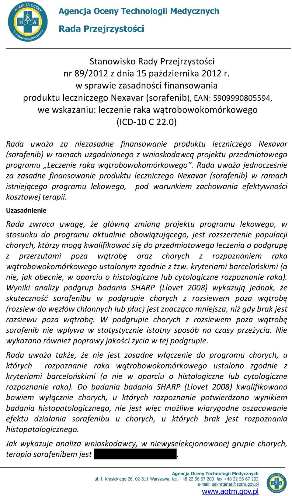 0) Rada uważa za niezasadne finansowanie produktu leczniczego Nexavar (sorafenib) w ramach uzgodnionego z wnioskodawcą projektu przedmiotowego programu Leczenie raka wątrobowokomórkowego.