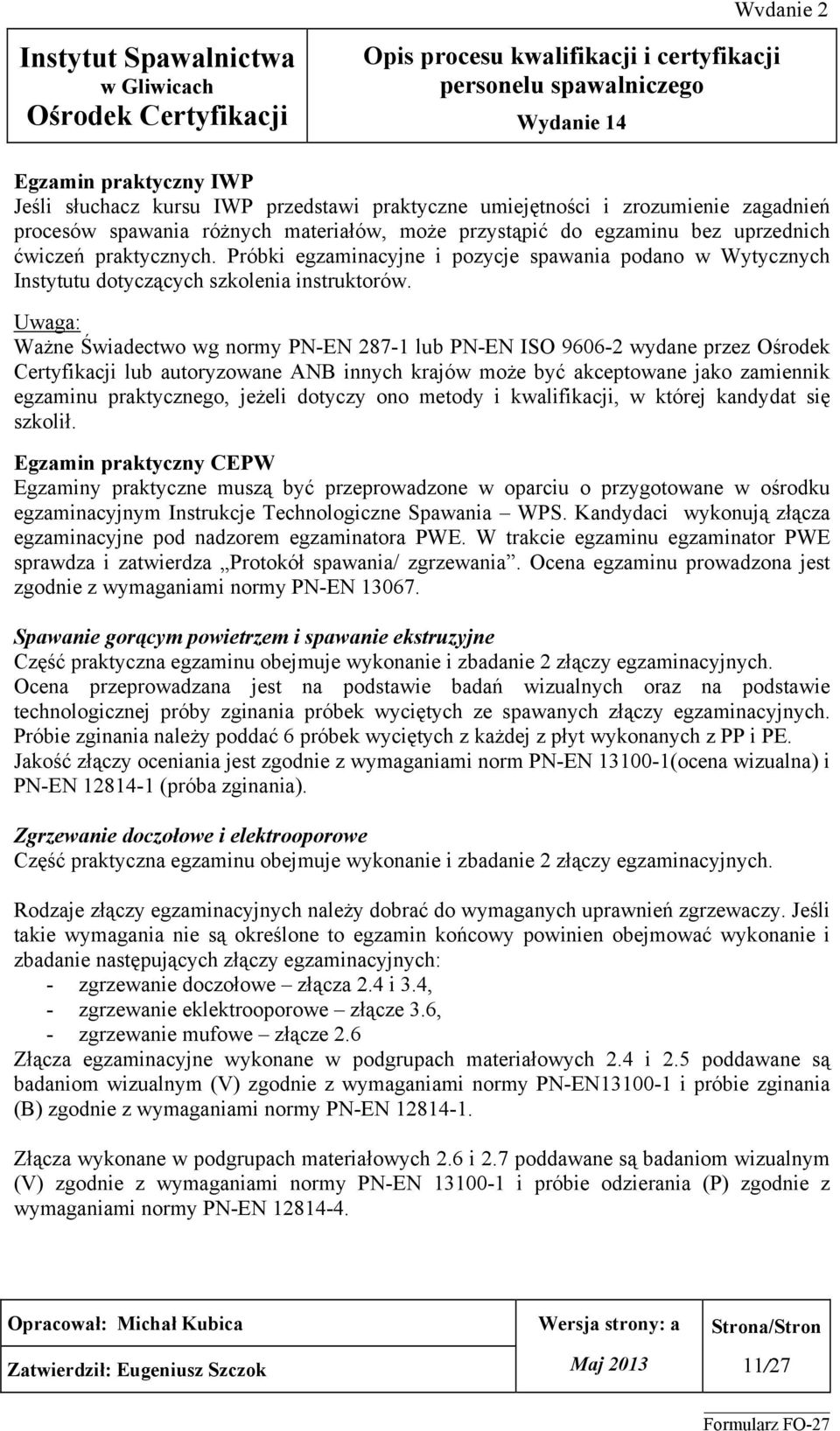 Uwaga: Ważne Świadectwo wg normy PN-EN 287-1 lub PN-EN ISO 9606-2 wydane przez Ośrodek Certyfikacji lub autoryzowane ANB innych krajów może być akceptowane jako zamiennik egzaminu praktycznego,