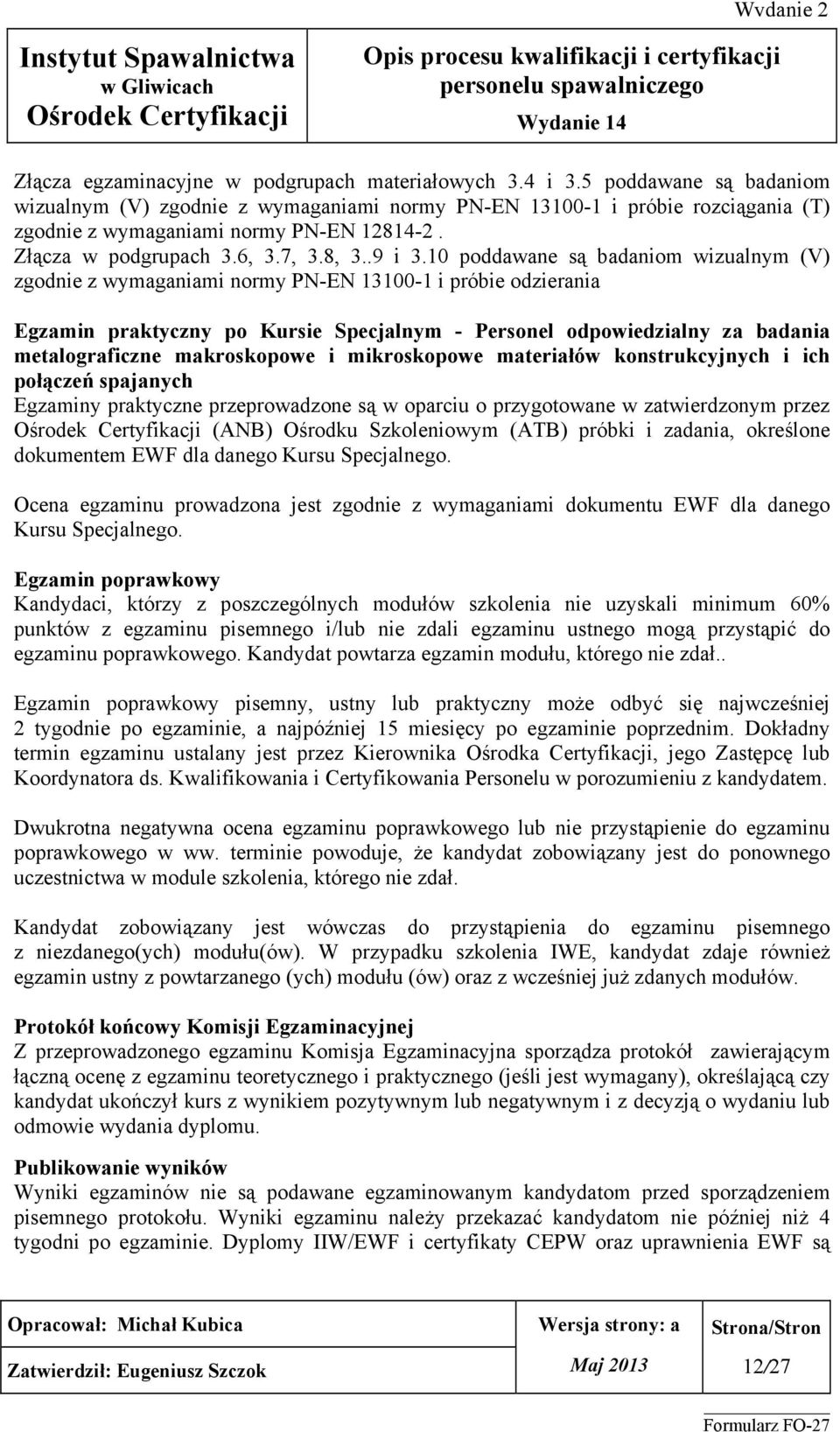 10 poddawane są badaniom wizualnym (V) zgodnie z wymaganiami normy PN-EN 13100-1 i próbie odzierania Egzamin praktyczny po Kursie Specjalnym - Personel odpowiedzialny za badania metalograficzne