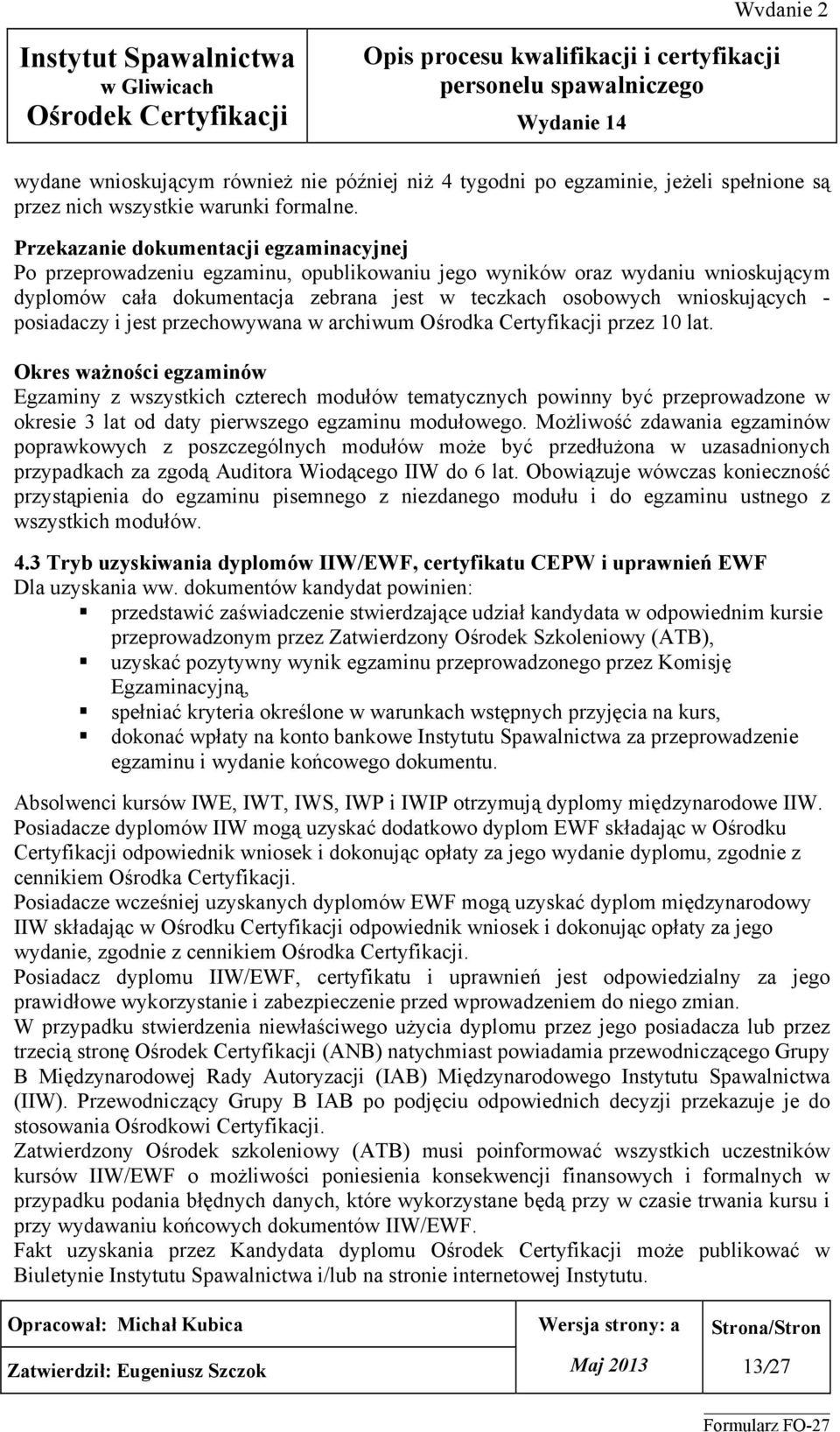 posiadaczy i jest przechowywana w archiwum Ośrodka Certyfikacji przez 10 lat.