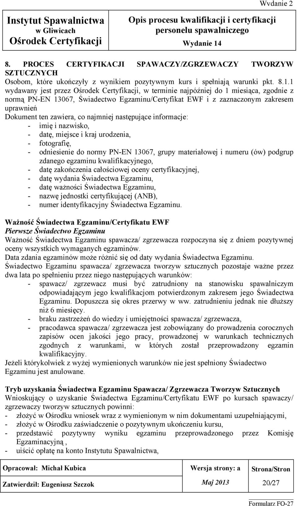 następujące informacje: - imię i nazwisko, - datę, miejsce i kraj urodzenia, - fotografię, - odniesienie do normy PN-EN 13067, grupy materiałowej i numeru (ów) podgrup zdanego egzaminu