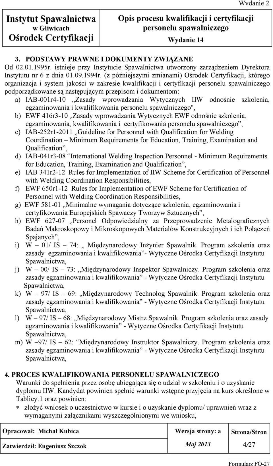 Wytycznych IIW odnośnie szkolenia, egzaminowania i kwalifikowania ", b) EWF 416r3-10 Zasady wprowadzania Wytycznych EWF odnośnie szkolenia, egzaminowania, kwalifikowania i certyfikowania, c)