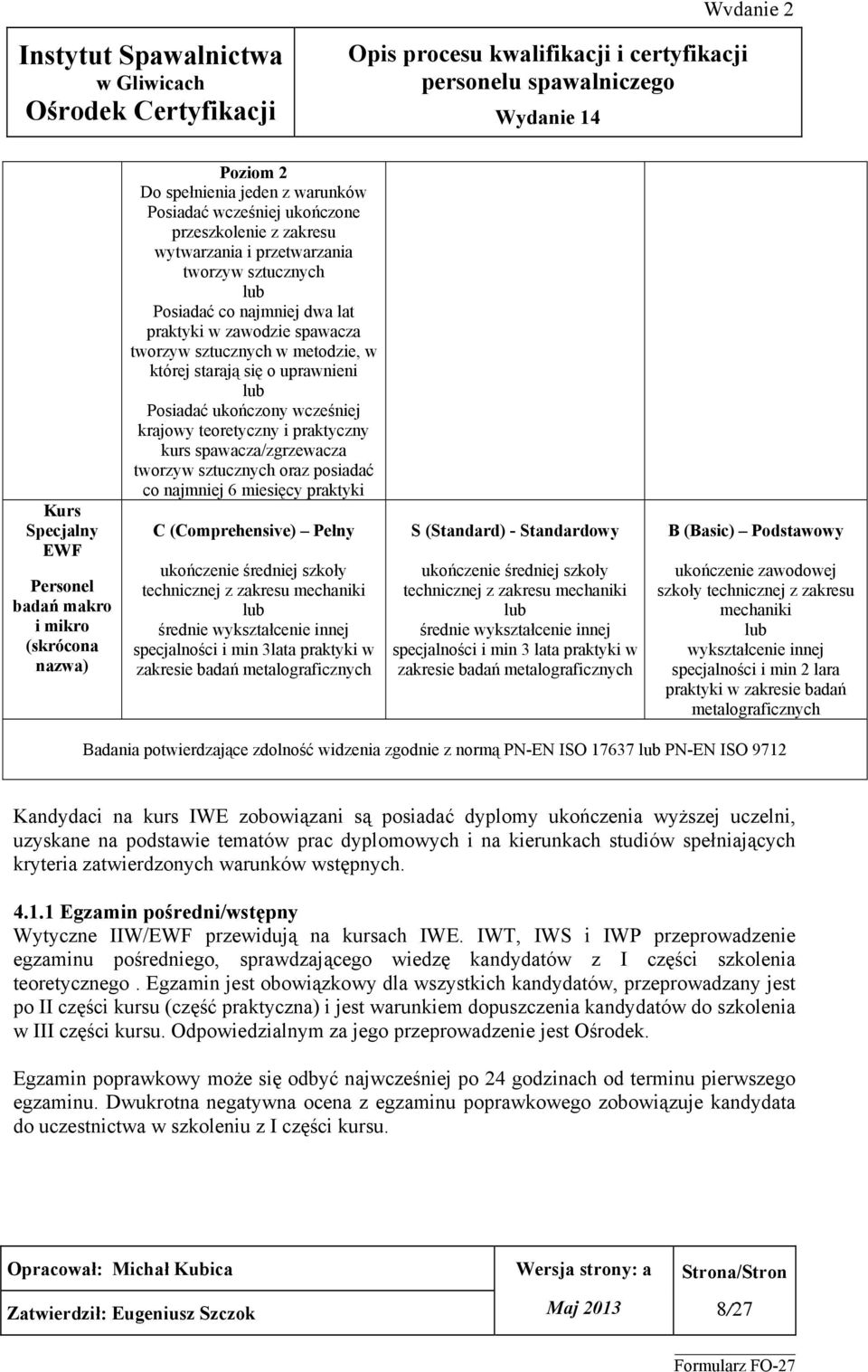 praktyczny kurs spawacza/zgrzewacza tworzyw sztucznych oraz posiadać co najmniej 6 miesięcy praktyki C (Comprehensive) Pełny ukończenie średniej szkoły technicznej z zakresu mechaniki lub średnie