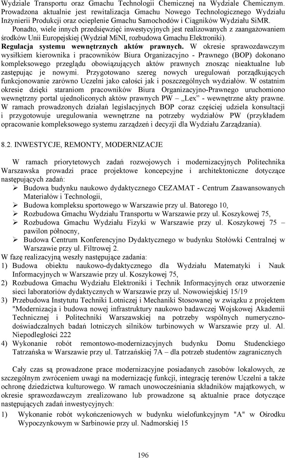 Ponadto, wiele innych przedsięwzięć inwestycyjnych jest realizowanych z zaangażowaniem środków Unii Europejskiej (Wydział MiNI, rozbudowa Gmachu Elektroniki).