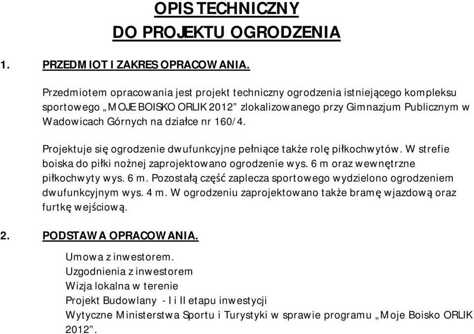 Projektuje się ogrodzenie dwufunkcyjne pełniące także rolę piłkochwytów. W strefie boiska do piłki nożnej zaprojektowano ogrodzenie wys. 6 m 