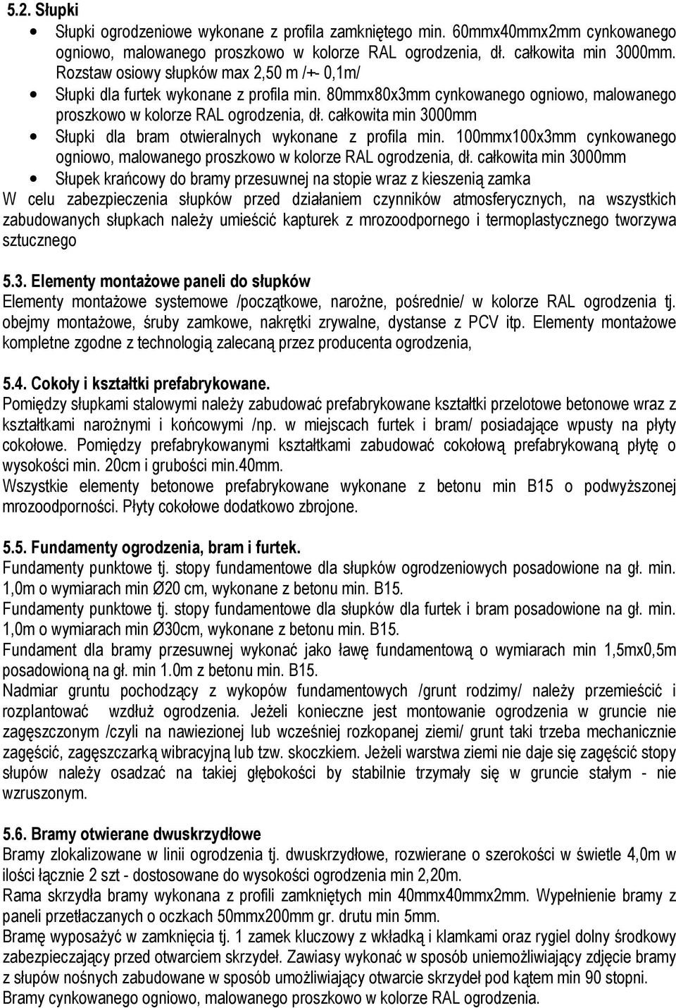 całkowita min 3000mm Słupki dla bram otwieralnych wykonane z profila min. 100mmx100x3mm cynkowanego ogniowo, malowanego proszkowo w kolorze RAL ogrodzenia, dł.