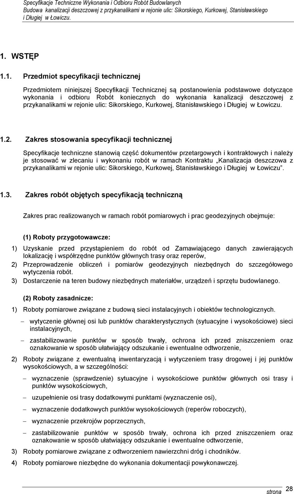 Zakres stosowania specyfikacji technicznej Specyfikacje techniczne stanowią część dokumentów przetargowych i kontraktowych i należy je stosować w zlecaniu i wykonaniu robót w ramach Kontraktu