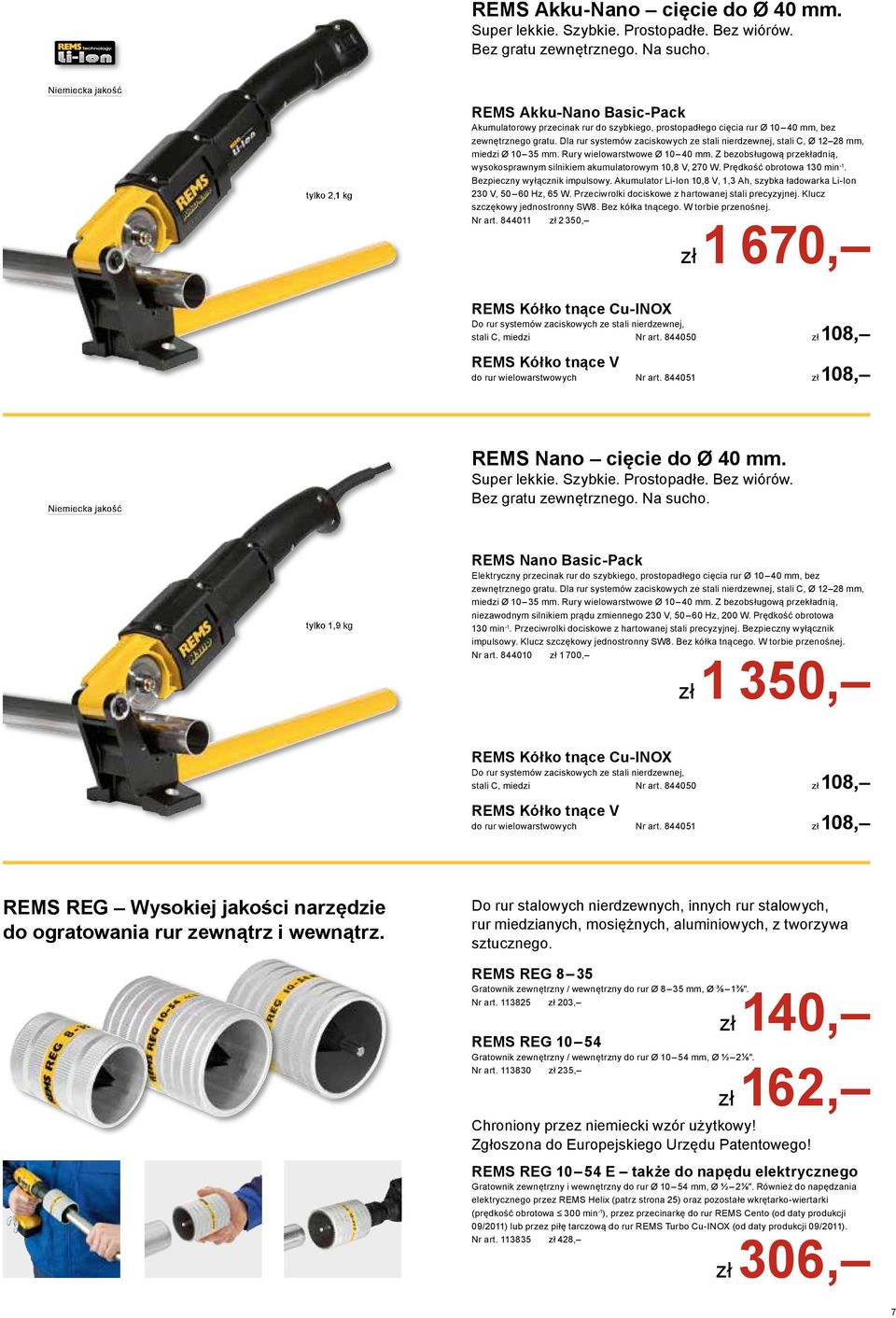 Dla rur systemów zaciskowych ze stali nierdzewnej, stali C, Ø 12 28 mm, miedzi Ø 10 35 mm. Rury wielowarstwowe Ø 10 40 mm.