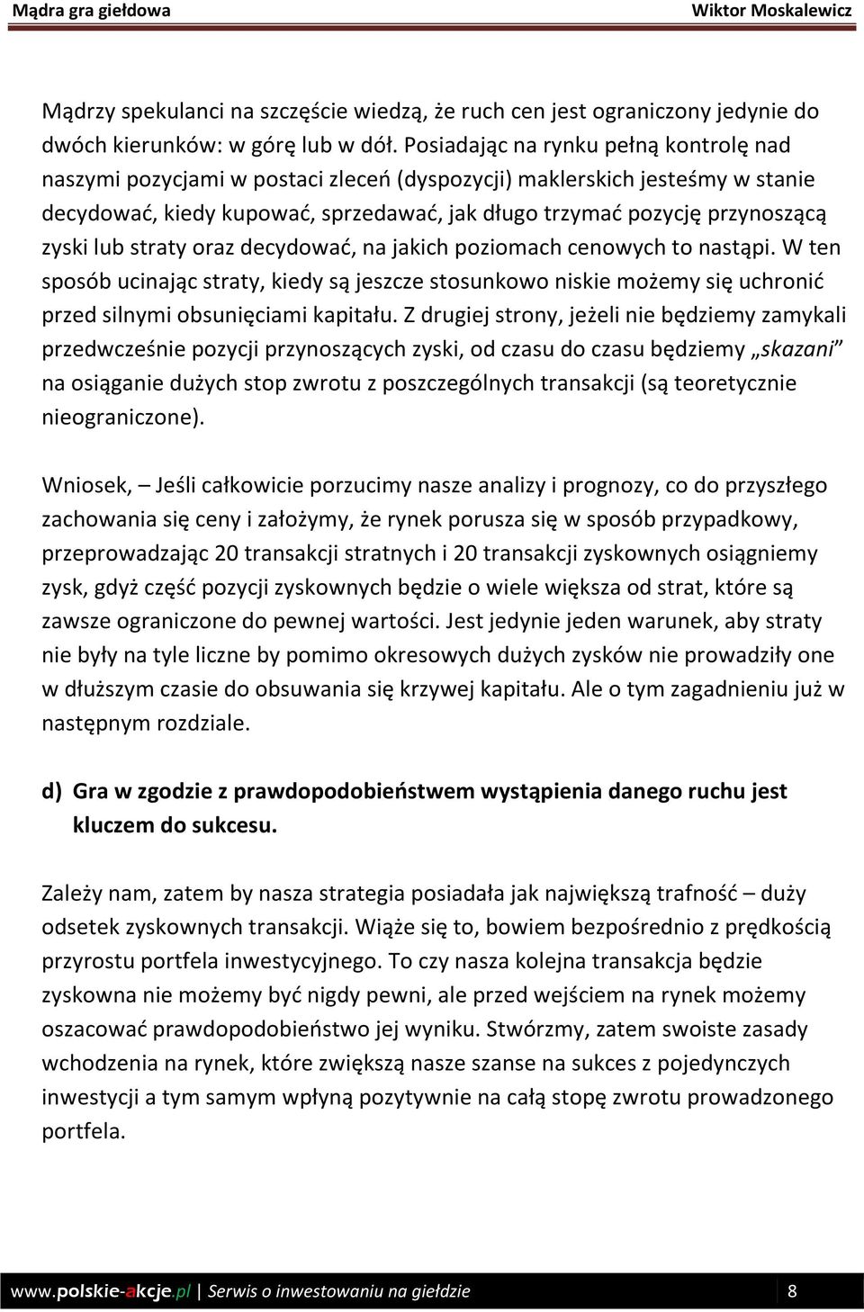 lub straty oraz decydować, na jakich poziomach cenowych to nastąpi. W ten sposób ucinając straty, kiedy są jeszcze stosunkowo niskie możemy się uchronić przed silnymi obsunięciami kapitału.