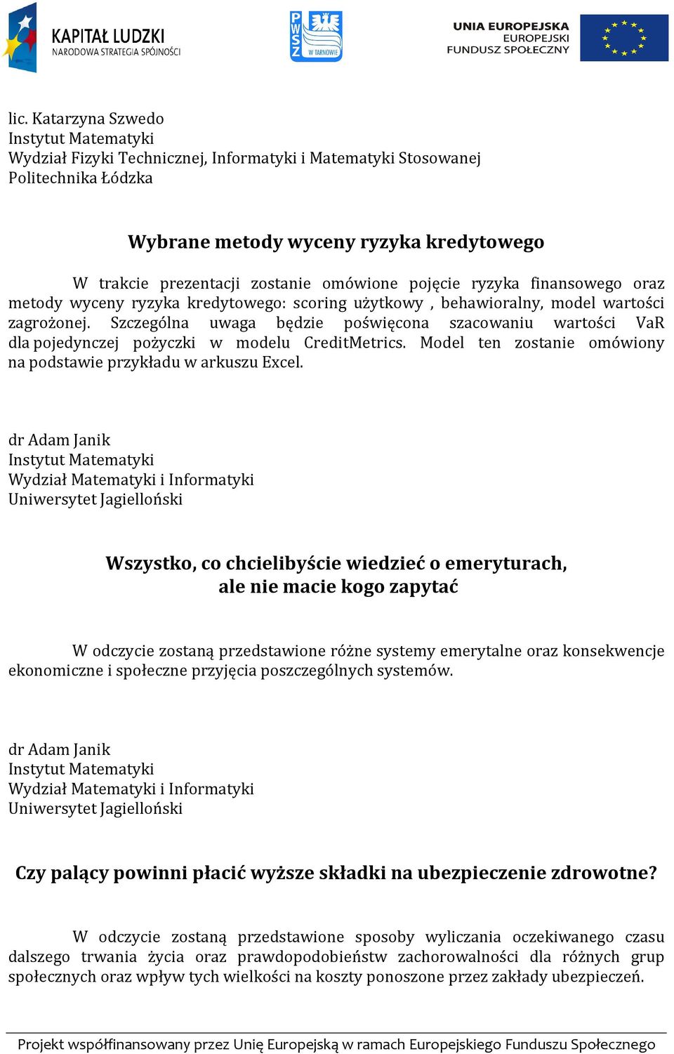 Szczególna uwaga będzie poświęcona szacowaniu wartości VaR dla pojedynczej pożyczki w modelu CreditMetrics. Model ten zostanie omówiony na podstawie przykładu w arkuszu Excel.