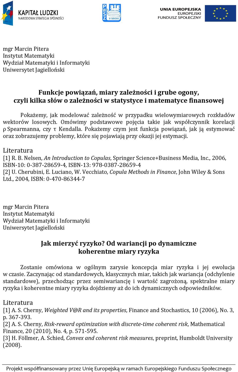 Pokażemy czym jest funkcja powiązań, jak ją estymować oraz zobrazujemy problemy, które się pojawiają przy okazji jej estymacji. Literatura [1] R. B.